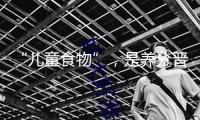 “兒童食物”，是養(yǎng)分晉級仍是營銷游戲？