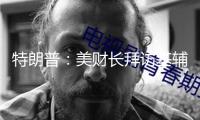 特朗普：美財(cái)長拜訪基輔時(shí)“遭到適當(dāng)粗魯對待”