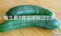 維生素B竟能緩解這么多小毛病！正確補充方式→