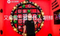 又拘留三名責任人 朝鮮發(fā)布驅逐艦下水事端查詢最新進展