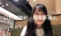 以色列防長：哈馬斯要么承受美方提案 要么面對消滅