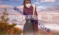 宇樹科技更新視頻 “功夫機器人”來了！3分鐘攤一個煎餅果子！全國首個機器人大廚獲批上崗