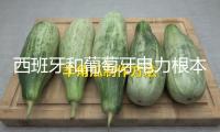 西班牙和葡萄牙電力根本康復(fù)