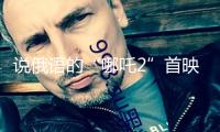 說俄語的“哪吒2”首映 俄導(dǎo)演敘述譯制難題